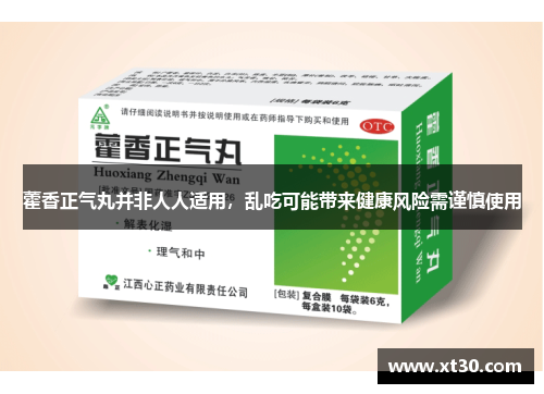藿香正气丸并非人人适用,乱吃可能带来健康风险需谨慎使用